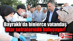 Bayraklı’da binlerce vatandaş iftar sofralarında buluşuyor