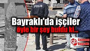 Bayraklı'da işçiler öyle bir şey buldu ki