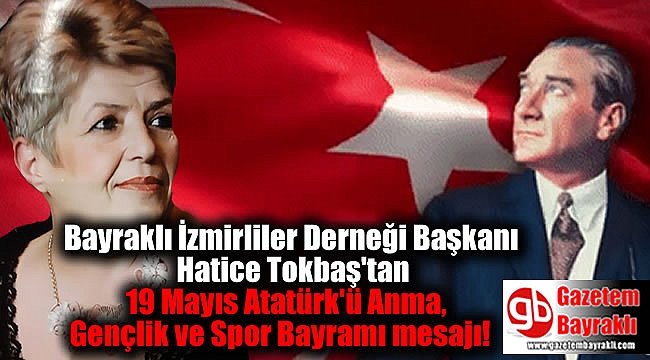 Bayraklı İzmirliler Derneği Başkanı Hatice Tokbaş'tan 19 Mayıs Atatürk’ü Anma, Gençlik ve Spor Bayramı mesajı