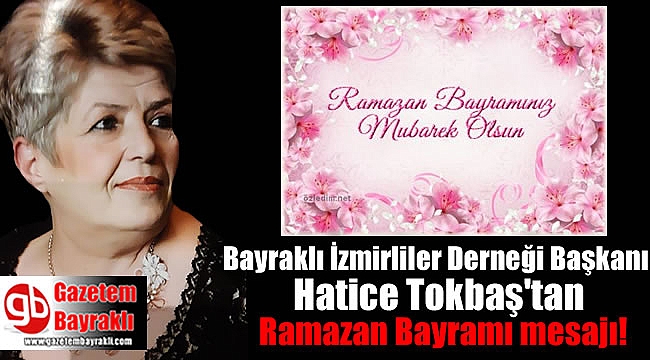 Bayraklı İzmirliler Derneği Başkanı Hatice Tokbaş'tan Ramazan Bayramı mesajı