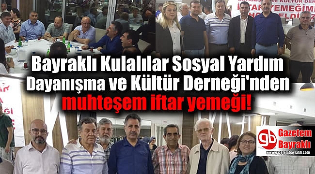 Bayraklı Kulalılar Sosyal Yardım Dayanışma ve Kültür Derneği'nden muhteşem iftar yemeği