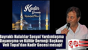 Bayraklı Kulalılar Sosyal Yardımlaşma Dayanışma ve Kültür Derneği Başkanı Veli Topal'dan Kadir Gecesi mesajı