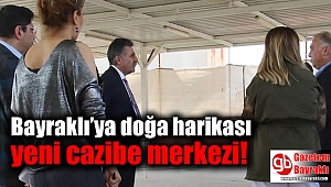 Bayraklı’ya doğa harikası yeni cazibe merkezi