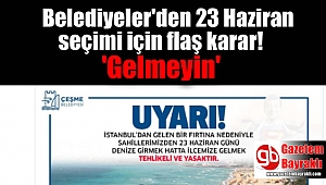 Belediyeler'den 23 Haziran seçimi için flaş karar 'Gelmeyin'