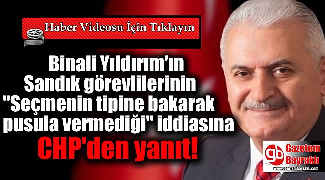 Binali Yıldırım'ın Sandık görevlilerinin ''Seçmenin tipine bakarak pusula vermediği'' iddiasına CHP'den yanıt
