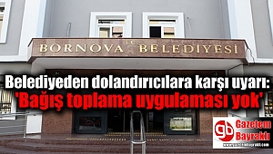 Bornova Belediyesi dolandırıcılara karşı uyardı: 'Bağış toplama uygulaması yok'