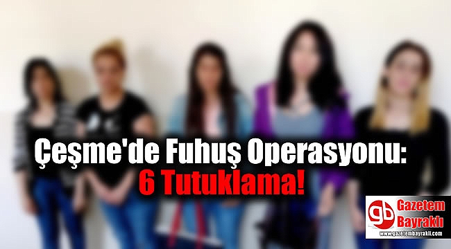 Çeşme'de Fuhuş Operasyonu: 6 Tutuklama