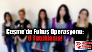 Çeşme'de Fuhuş Operasyonu: 6 Tutuklama