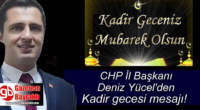 CHP İl Başkanı Deniz Yücel'den Kadir Gecesi mesajı