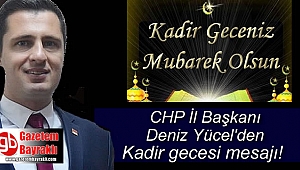CHP İl Başkanı Deniz Yücel'den Kadir Gecesi mesajı