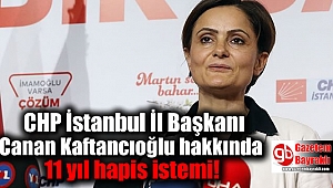 CHP İstanbul İl Başkanı Canan Kaftancıoğlu hakkında 11 yıl hapis istemi