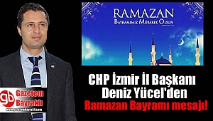 CHP İzmir İl Başkanı Deniz Yücel'den Ramazan Bayramı mesajı