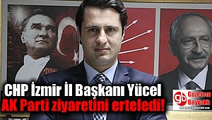 CHP İzmir İl Başkanı Yücel AK Parti ziyaretini erteledi