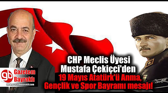 CHP Meclis Üyesi Mustafa Çekiçci'den 19 Mayıs Atatürk'ü Anma, Gençlik ve Spor Bayramı mesajı