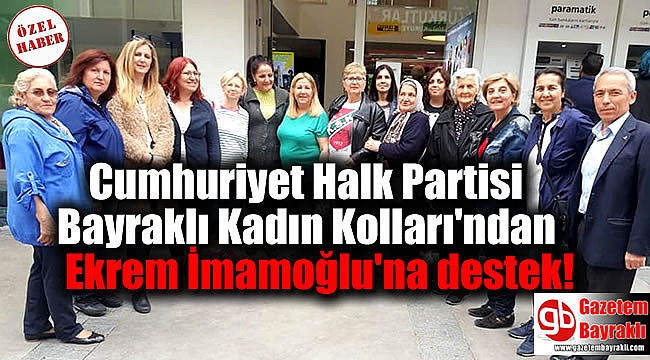Cumhuriyet Halk Partisi Bayraklı Kadın Kolları'ndan Ekrem İmamoğlu'na destek