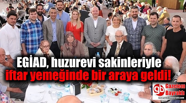 EGİAD, huzurevi sakinleriyle iftar yemeğinde bir araya geldi