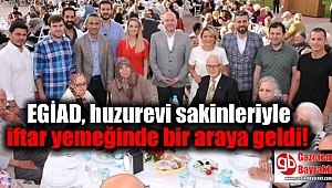 EGİAD, huzurevi sakinleriyle iftar yemeğinde bir araya geldi
