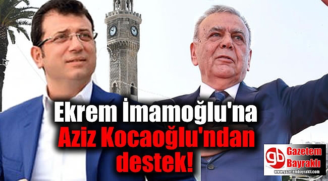 Ekrem İmamoğlu'na Aziz Kocaoğlu'ndan destek