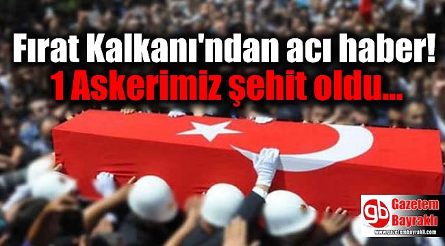 Fırat Kalkanı'ndan acı haber: 1 askerimiz şehit oldu