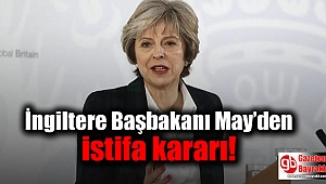 İngiltere Başbakanı May’den istifa kararı