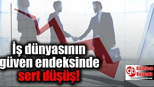 İş dünyasının güven endeksinde sert düşüş