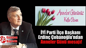 İYİ Parti Bayraklı İlçe Başkanı Erdinç Çobanoğlu'ndan Anneler Günü mesajı