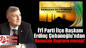 İYİ Parti İlçe Başkanı Erdinç Çobanoğlu'ndan Ramazan Bayramı mesajı