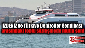 İZDENİZ ve Türkiye Denizciler Sendikası arasındaki toplu sözleşmede mutlu son