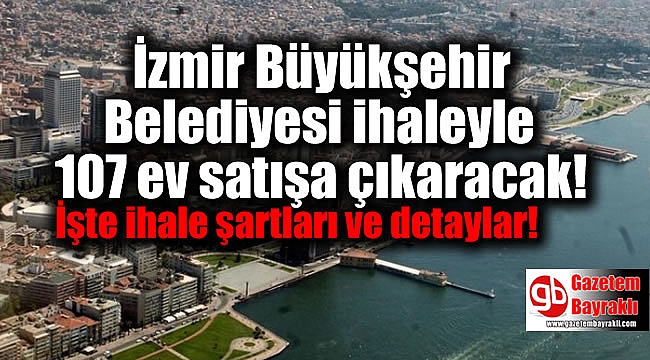 İzmir Büyükşehir Belediyesi ihaleyle 107 ev satışa çıkaracak