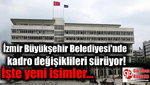 İzmir Büyükşehir Belediyesi'nde kadro değişiklileri sürüyor: İşte yeni isimler