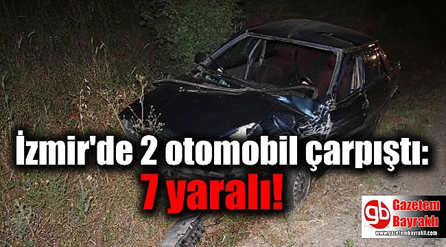 İzmir'de 2 otomobil çarpıştı: 7 yaralı