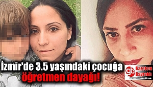 İzmir'de 3.5 yaşındaki çocuğa öğretmen dayağı