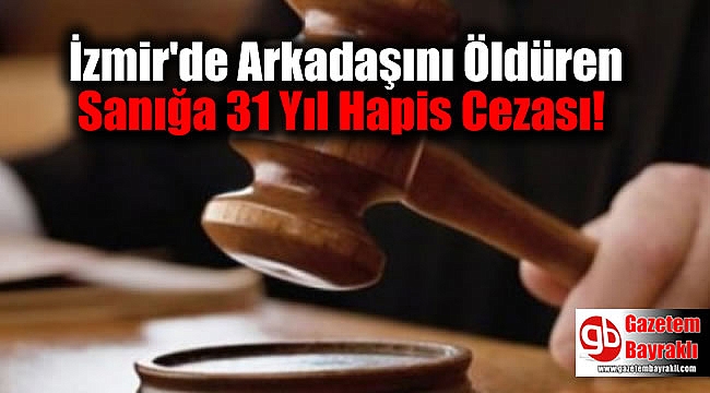 İzmir'de Arkadaşını Öldüren Sanığa 31 Yıl Hapis Cezası