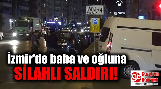 İzmir'de baba ve oğula silahlı saldırı