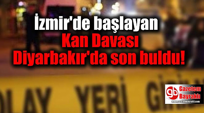 İzmir'de başlayan Kan Davası Diyarbakır'da son buldu