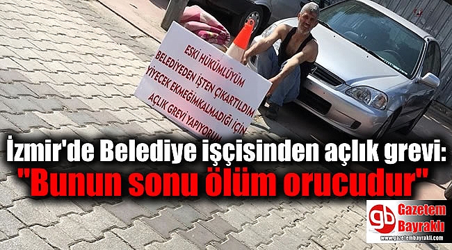 İzmir'de Belediye işçisi açlık grevi başlattı: