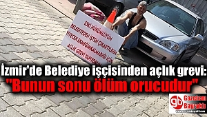 İzmir'de Belediye işçisi açlık grevi başlattı: