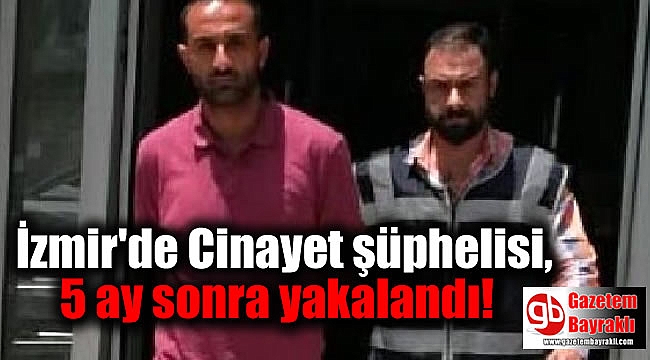 İzmir'de Cinayet şüphelisi, 5 ay sonra yakalandı