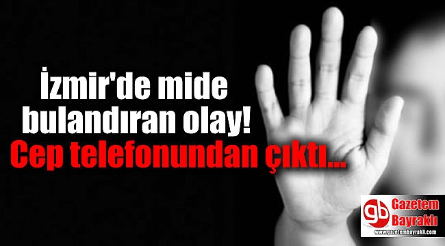 İzmir'de cinsel istismar sanığının cep telefonunda ve bilgisayarında ortaya çıktı