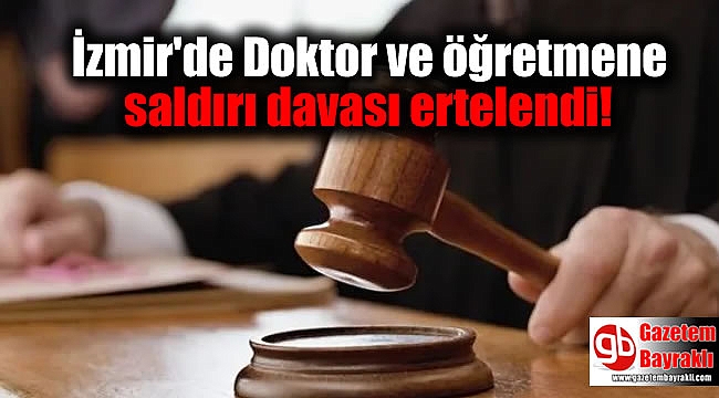 İzmir'de Doktor ve öğretmene saldırı davası ertelendi