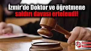 İzmir'de Doktor ve öğretmene saldırı davası ertelendi
