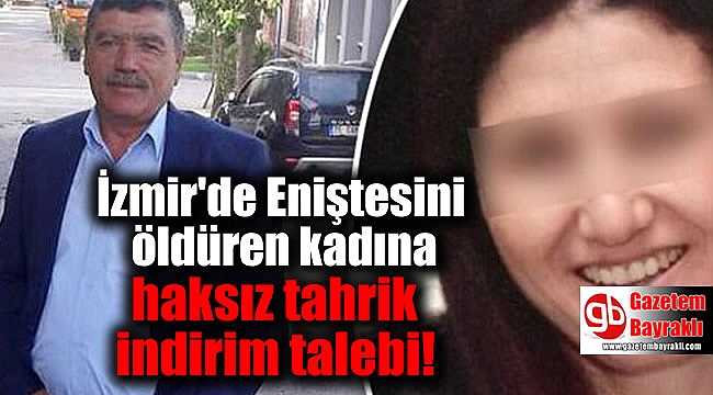 İzmir'de Eniştesini öldüren kadına haksız tahrik indirim talebi