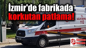 İzmir'de fabrikada korkutan patlama