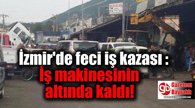 İzmir'de feci iş kazası