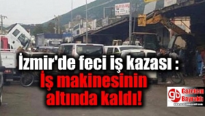 İzmir'de feci iş kazası
