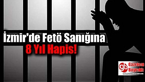 İzmir'de Fetö Sanığına 8 Yıl Hapis