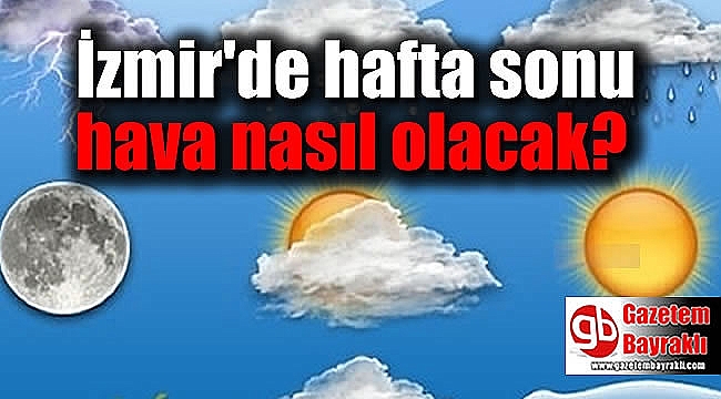 İzmir'de hafta sonu hava nasıl olacak