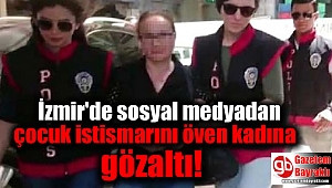 İzmir'de İnstagram hesabından çocuk istismarını öven kadına gözaltı kararı