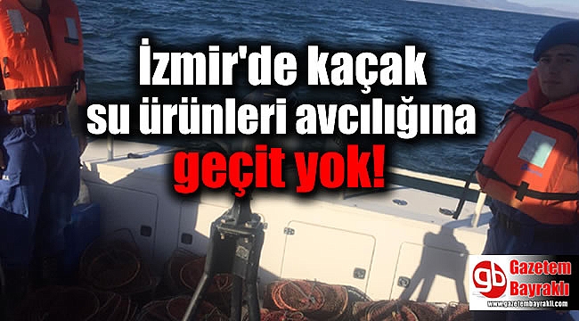 İzmir'de kaçak su ürünleri avcılığına geçit yok