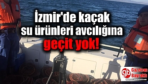 İzmir'de kaçak su ürünleri avcılığına geçit yok
